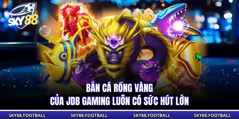Bắn Cá Rồng Vàng - Siêu Phẩm Game Hấp Dẫn Từ JDB Gaming 1 Bắn cá Rồng Vàng của JDB Gaming luôn có sức hút lớn