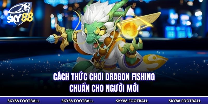 Bắn Cá Rồng Vàng - Siêu Phẩm Game Hấp Dẫn Từ JDB Gaming 2 Cách thức chơi Dragon Fishing chuẩn cho người mới