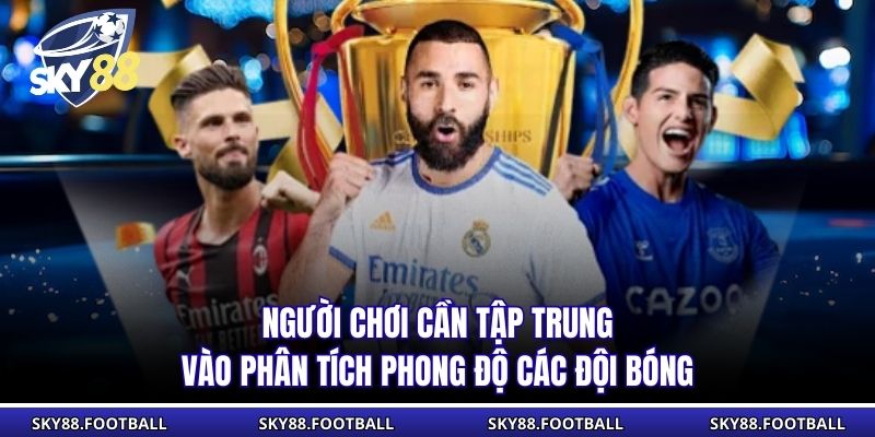 Kèo Đồng Banh | Khái Niệm, Cách Đọc, Các Phân Tích Kèo Cược 3 Người chơi cần tập trung vào phân tích phong độ các đội bóng