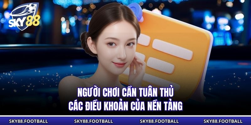Người chơi cần tuân thủ các điều khoản của nền tảng