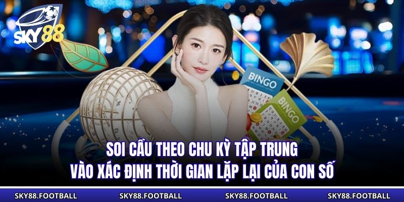 Soi Cầu Miền Bắc Sky88 | Bí Quyết Trúng Lô Từ Chuyên Gia 2 Soi cầu theo chu kỳ tập trung vào xác định thời gian lặp lại của con số